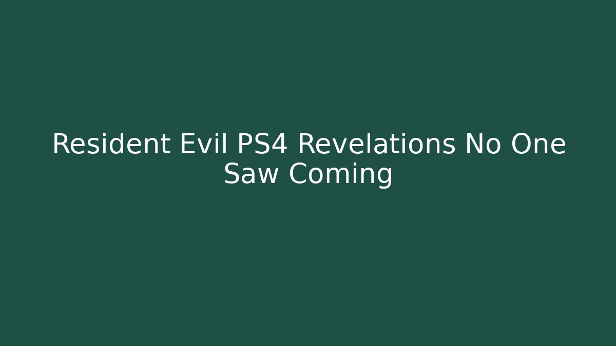 Resident Evil PS4 Revelations No One Saw Coming