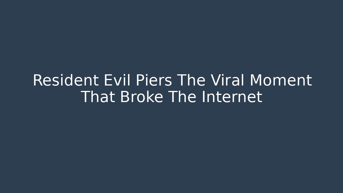 Resident Evil Piers The Viral Moment That Broke The Internet - Critter Realm