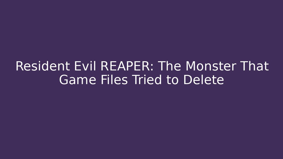 Resident Evil REAPER: The Monster That Game Files Tried to Delete