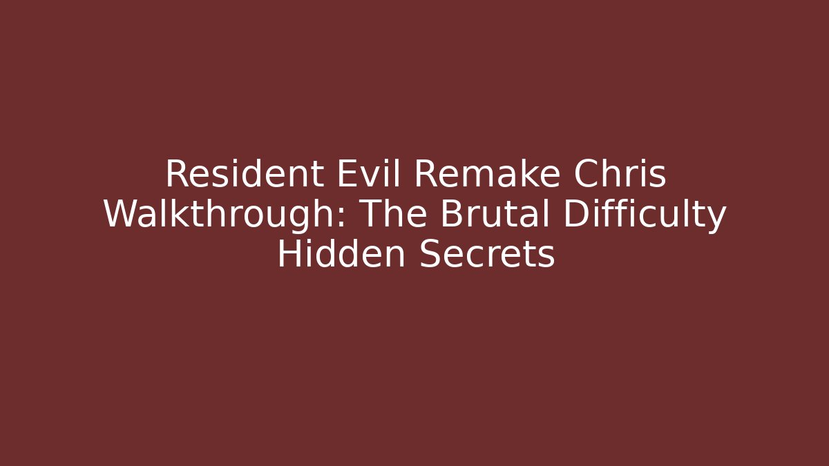 Resident Evil Remake Chris Walkthrough: The Brutal Difficulty Hidden Secrets