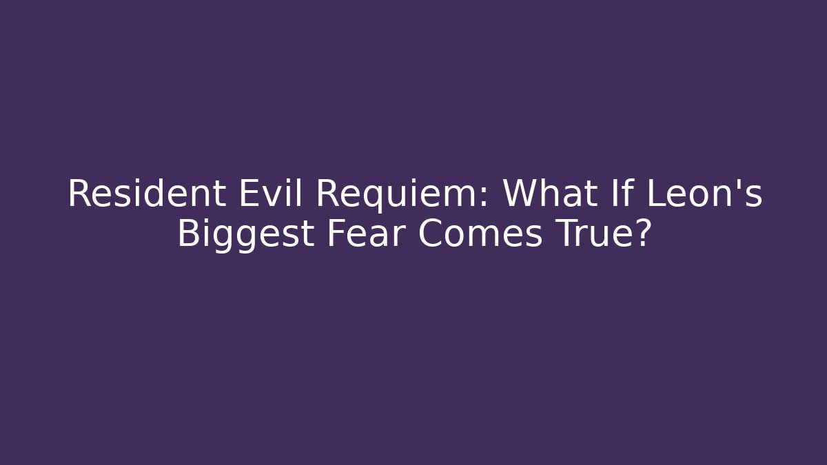 Resident Evil Requiem: What If Leon's Biggest Fear Comes True?