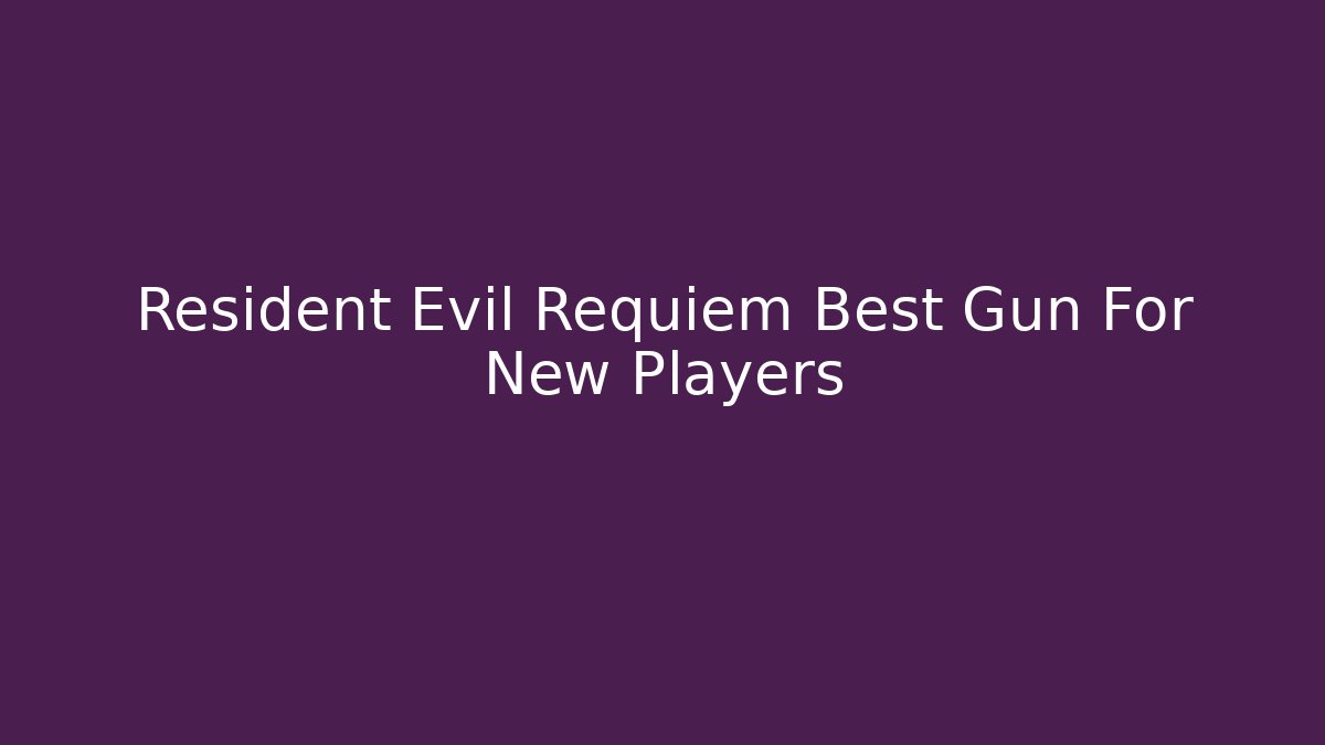 Resident Evil Requiem Best Gun For New Players