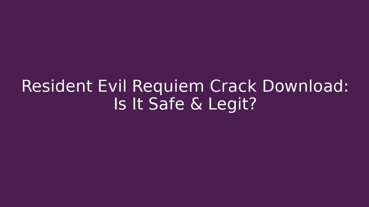 Resident Evil Requiem Crack Download: Is It Safe & Legit?