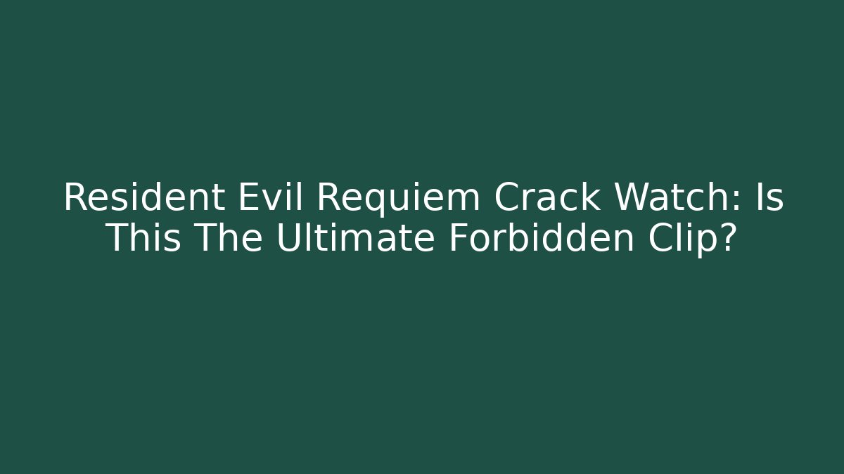 Resident Evil Requiem Crack Watch: Is This The Ultimate Forbidden Clip?