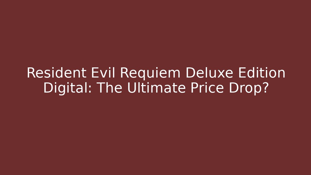 Resident Evil Requiem Deluxe Edition Digital: The Ultimate Price Drop?