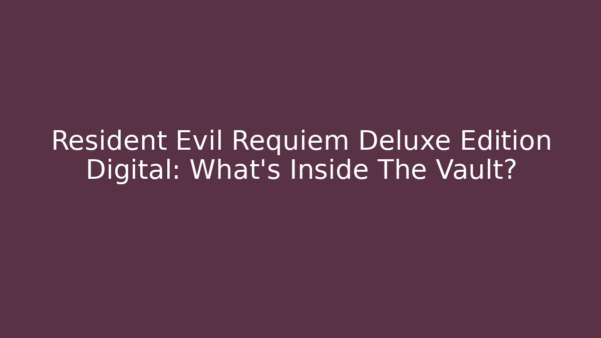 Resident Evil Requiem Deluxe Edition Digital: What's Inside The Vault?