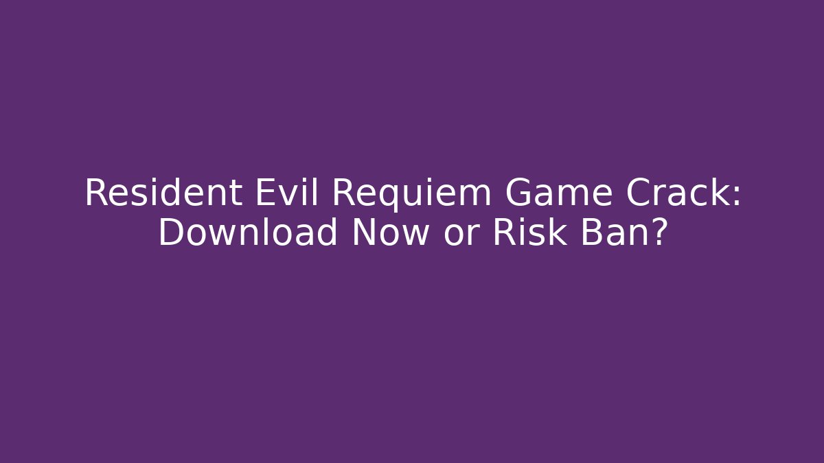 Resident Evil Requiem Game Crack: Download Now or Risk Ban?