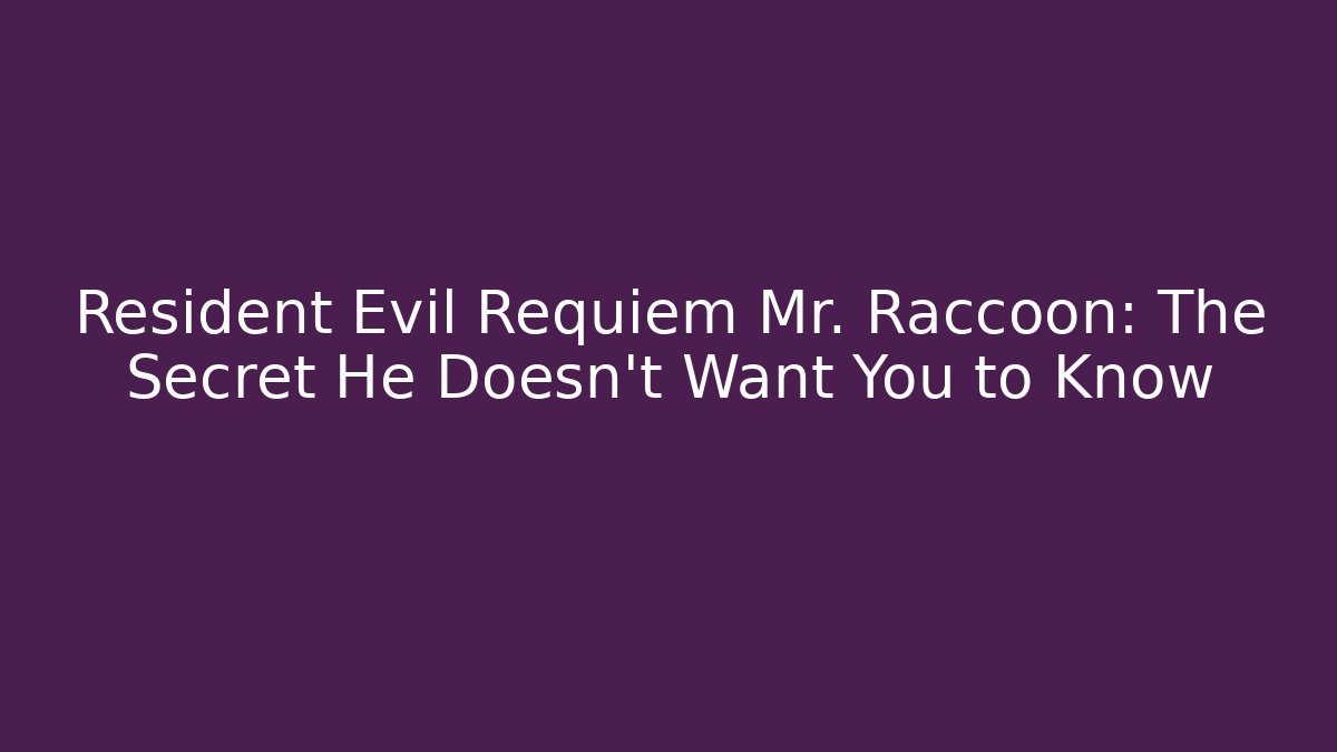 Resident Evil Requiem Mr. Raccoon: The Secret He Doesn’t Want You to Know
