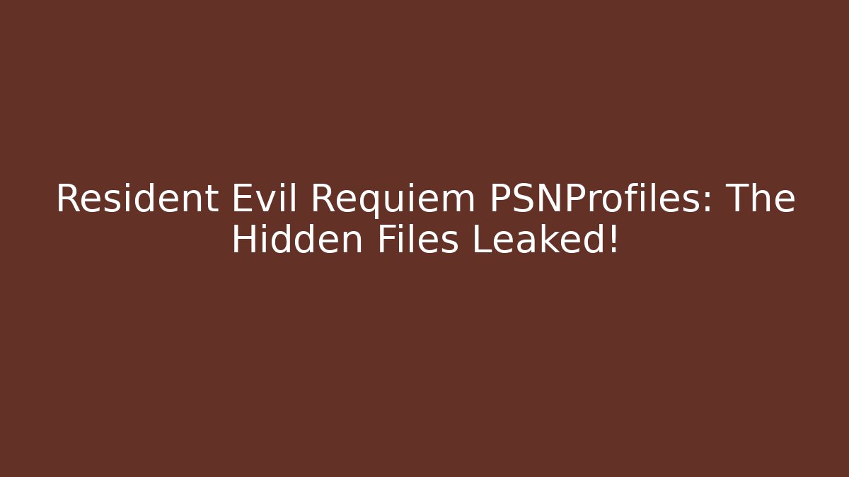 Resident Evil Requiem PSNProfiles: The Hidden Files Leaked!