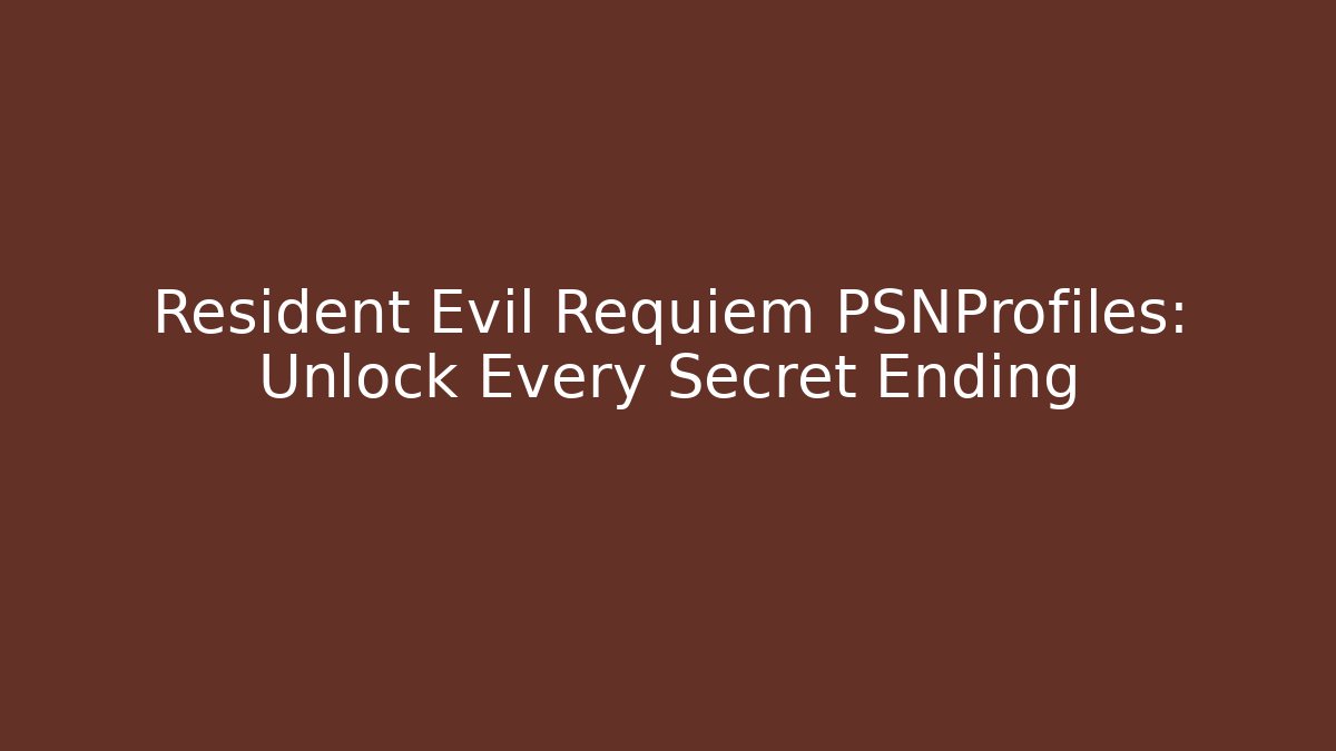 Resident Evil Requiem PSNProfiles: Unlock Every Secret Ending