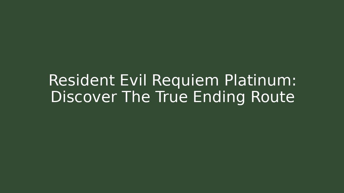 Resident Evil Requiem Platinum: Discover The True Ending Route