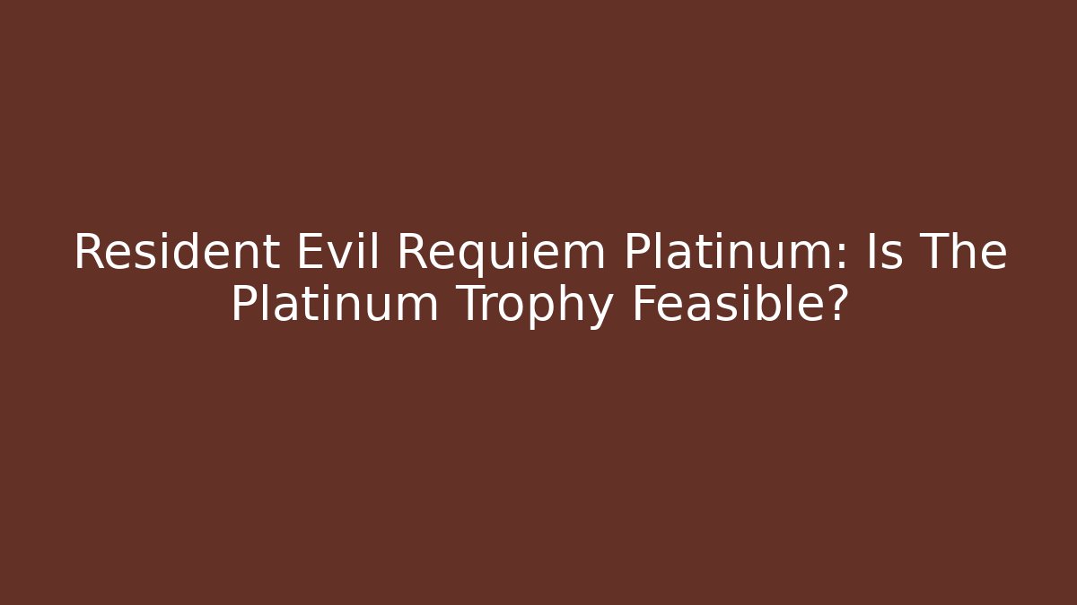 Resident Evil Requiem Platinum: Is The Platinum Trophy Feasible? - Critter Realm