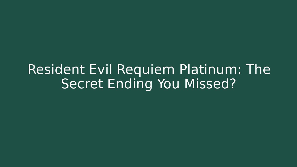 Resident Evil Requiem Platinum: The Secret Ending You Missed?