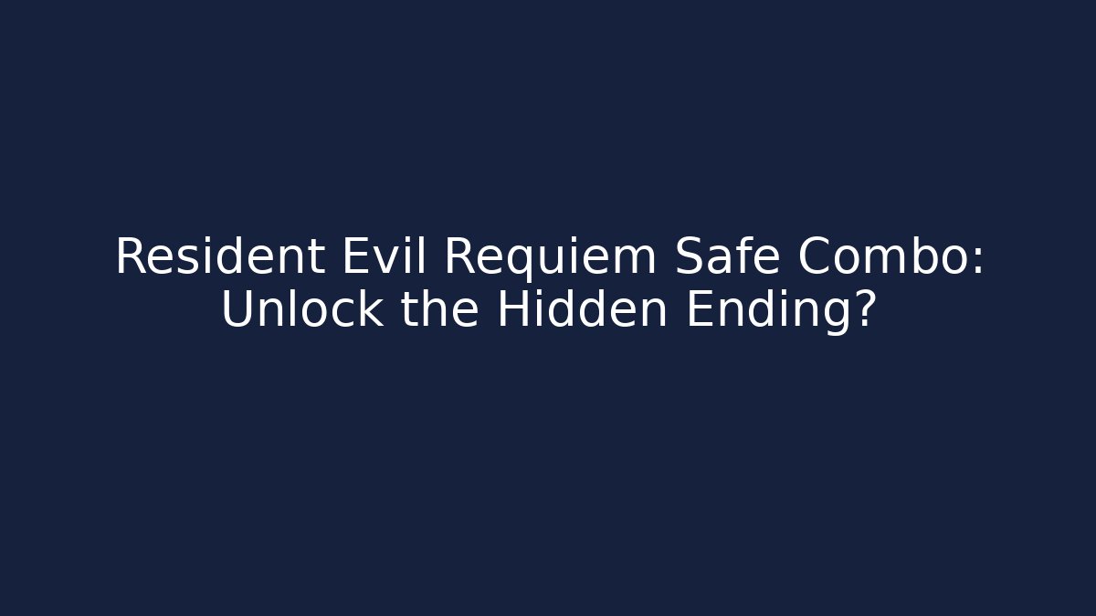 Resident Evil Requiem Safe Combo: Unlock the Hidden Ending?