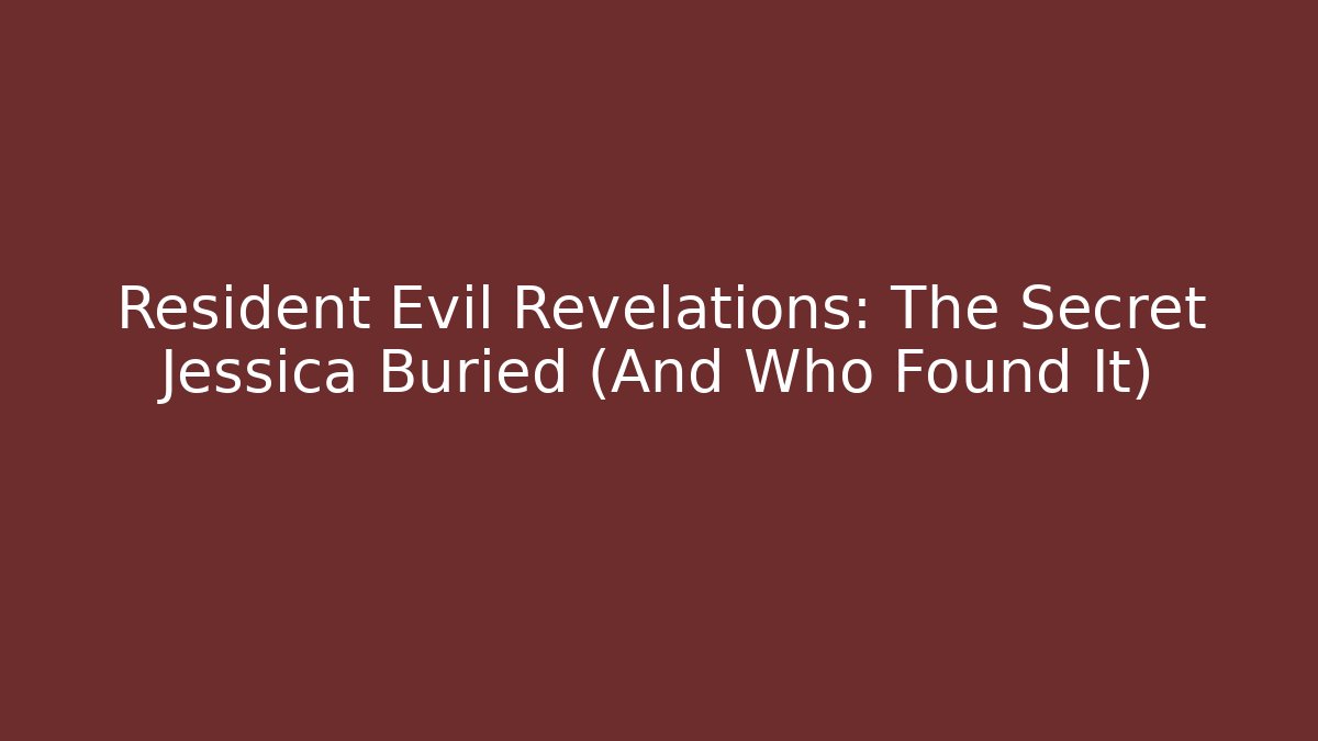 Resident Evil Revelations: The Secret Jessica Buried (And Who Found It)
