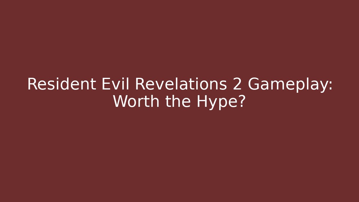 Resident Evil Revelations 2 Gameplay: Worth the Hype?
