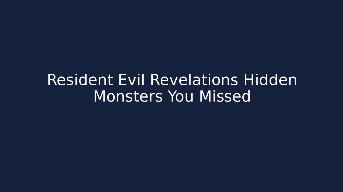 Resident Evil Revelations Hidden Monsters You Missed