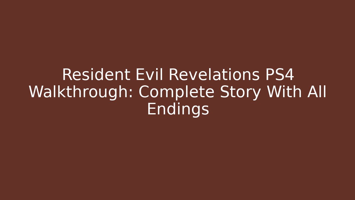Resident Evil Revelations PS4 Walkthrough: Complete Story With All Endings