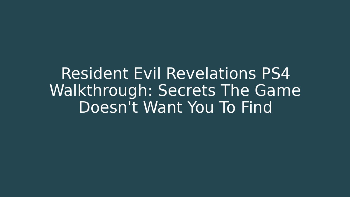 Resident Evil Revelations PS4 Walkthrough: Secrets The Game Doesn't Want You To Find