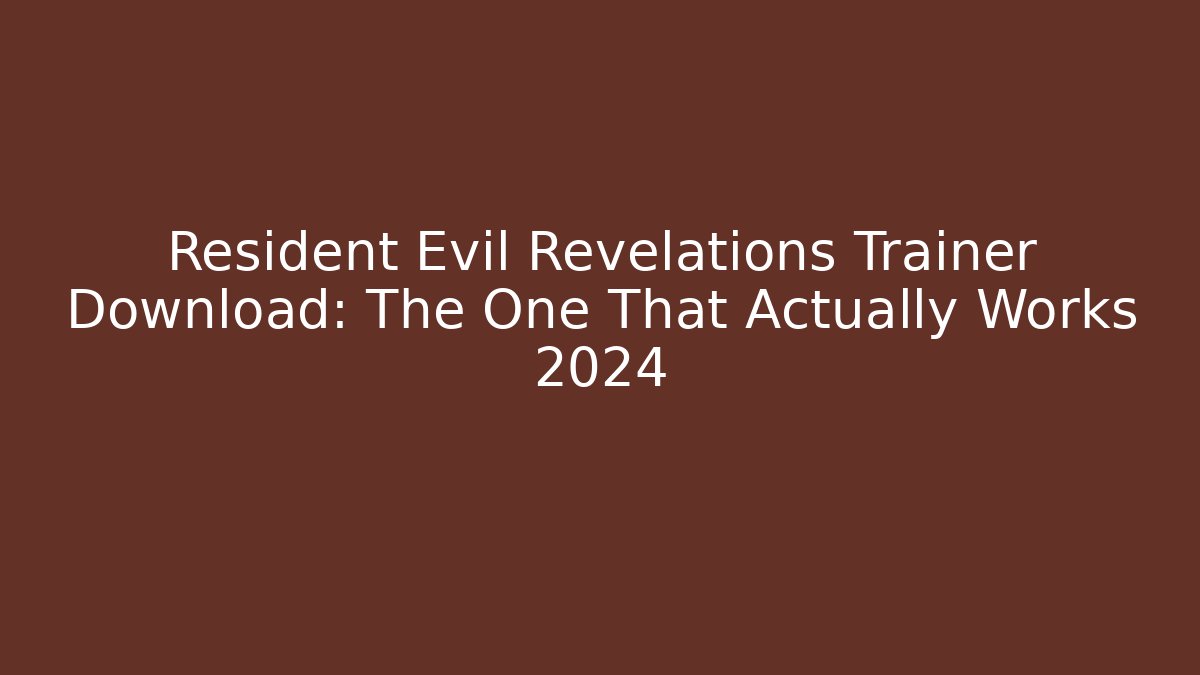 Resident Evil Revelations Trainer Download: The One That Actually Works 2024