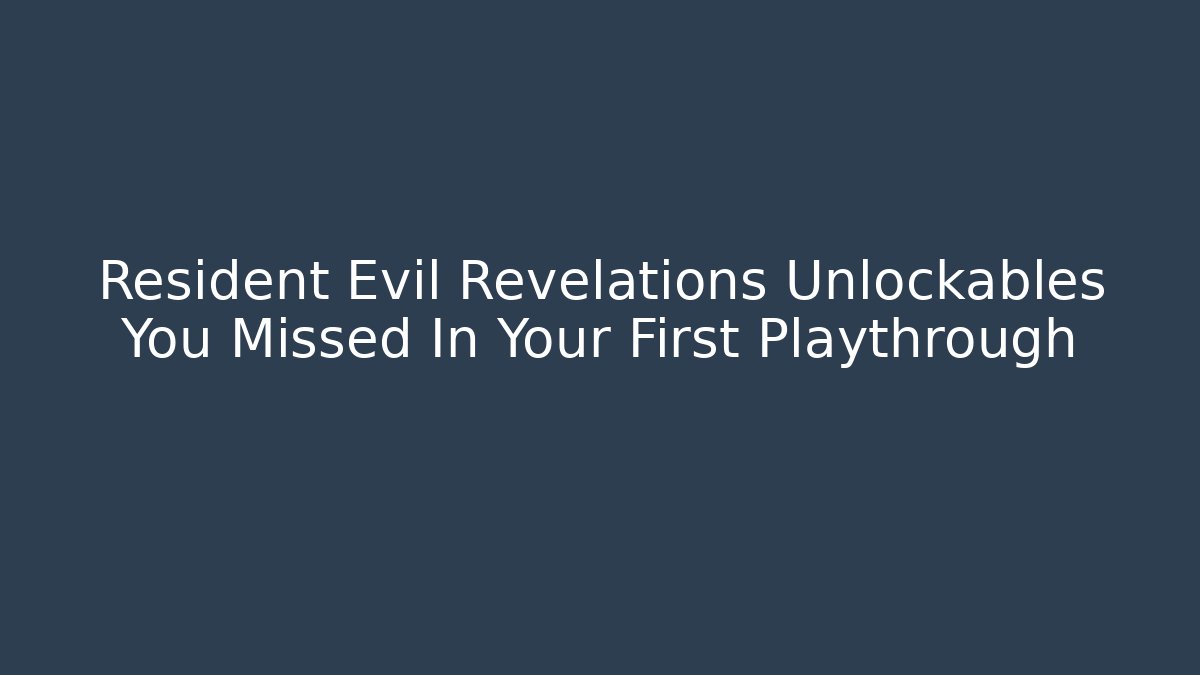 Resident Evil Revelations Unlockables You Missed In Your First Playthrough