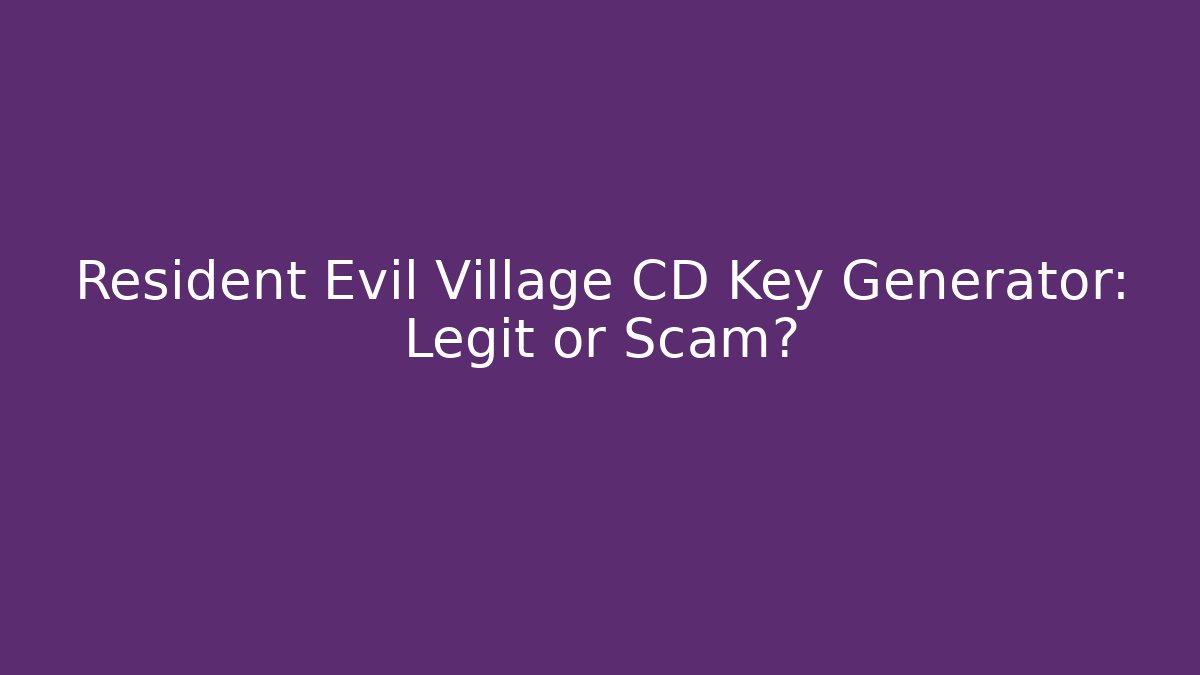 Resident Evil Village CD Key Generator: Legit or Scam?