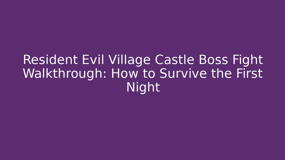 Resident Evil Village Castle Boss Fight Walkthrough: How to Survive the First Night