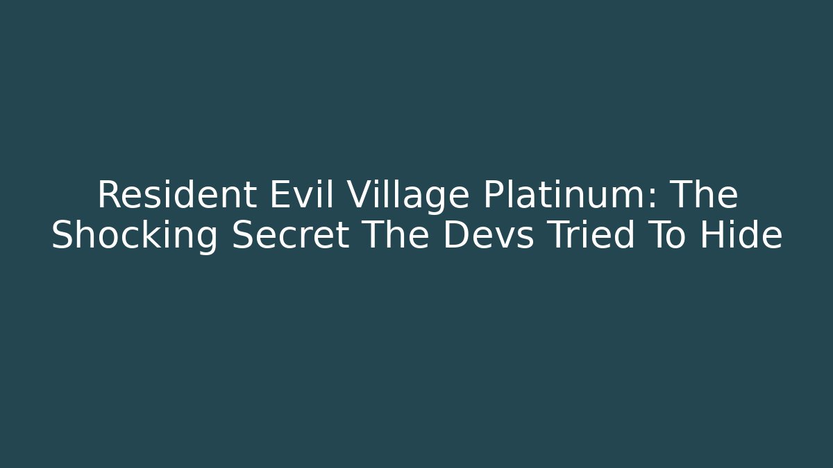Resident Evil Village Platinum: The Shocking Secret The Devs Tried To Hide