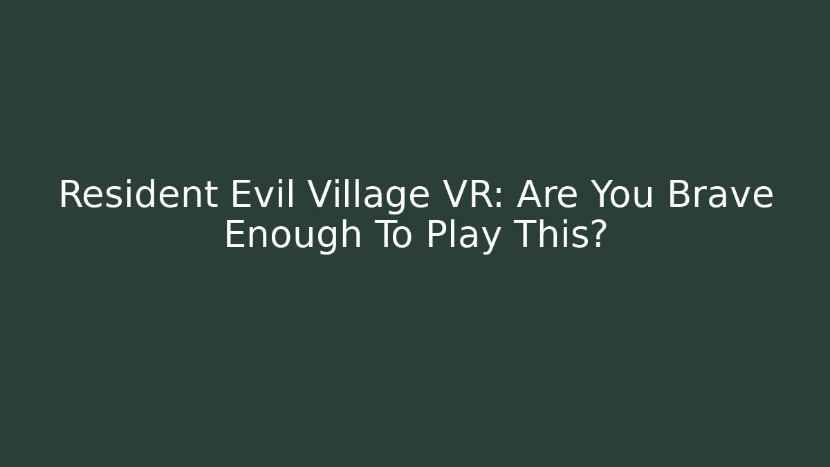 Resident Evil Village VR: Are You Brave Enough To Play This?