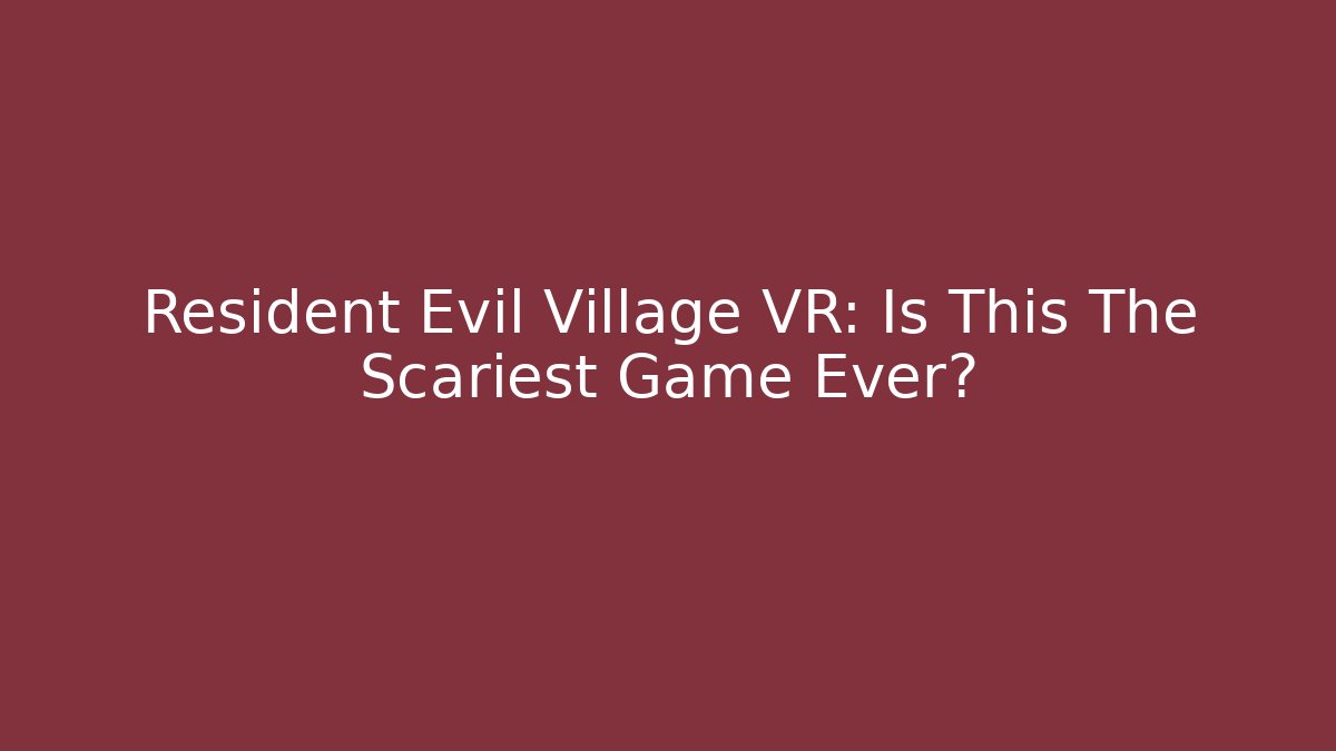 Resident Evil Village VR: Is This The Scariest Game Ever?