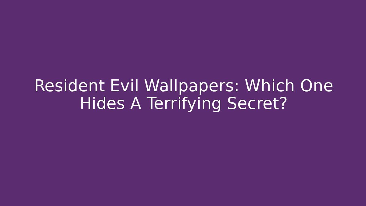 Resident Evil Wallpapers: Which One Hides A Terrifying Secret?