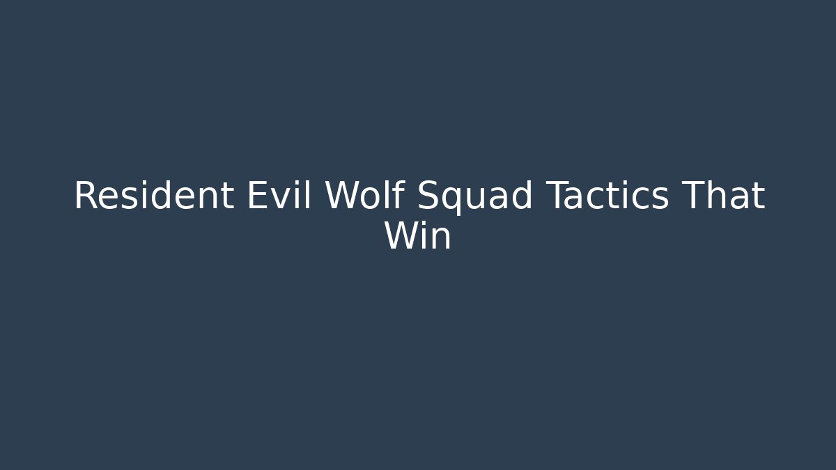 Resident Evil Wolf Squad Tactics That Win