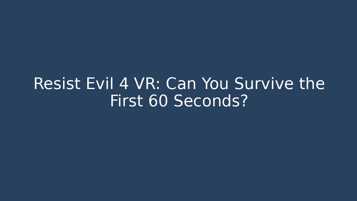 Resist Evil 4 VR: Can You Survive the First 60 Seconds?