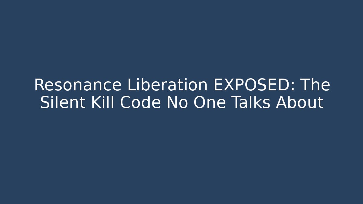 Resonance Liberation EXPOSED: The Silent Kill Code No One Talks About