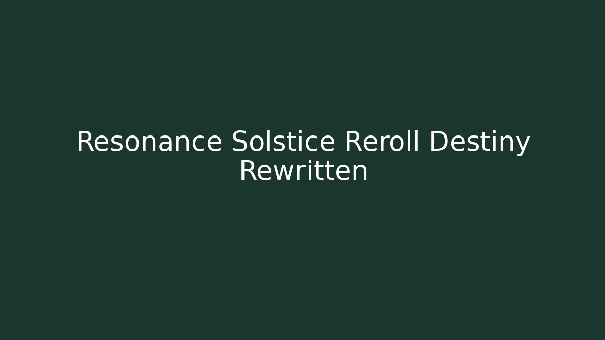 Resonance Solstice Reroll Destiny Rewritten