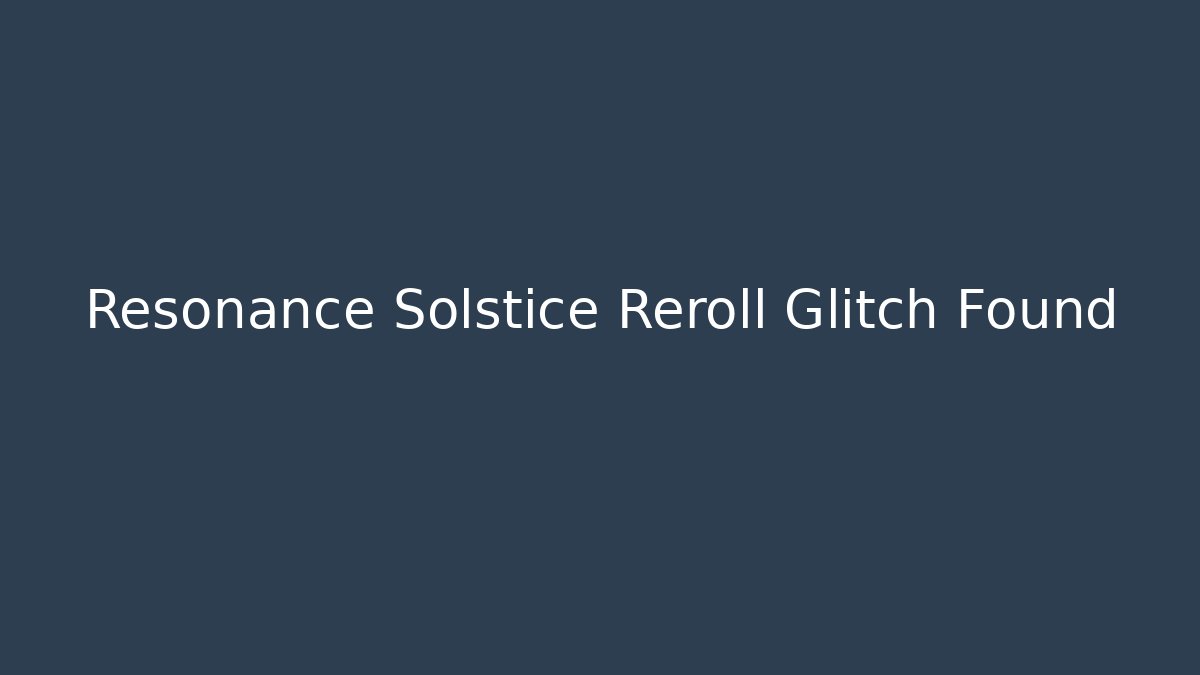 Resonance Solstice Reroll Glitch Found - Critter Realm