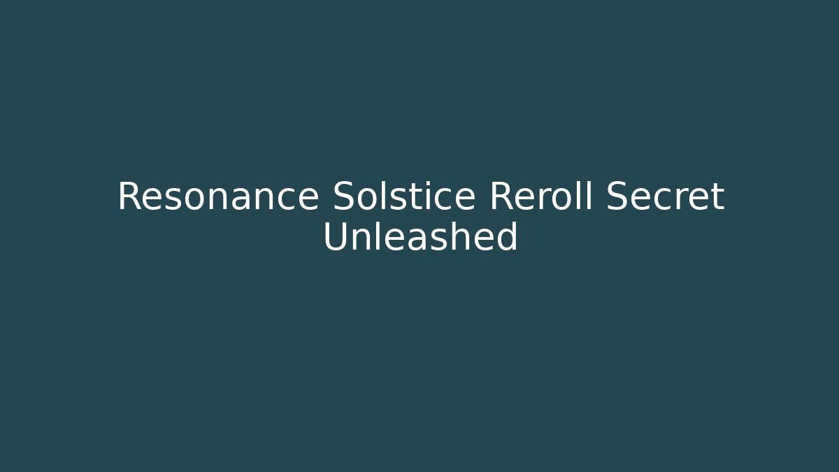 Resonance Solstice Reroll Secret Unleashed