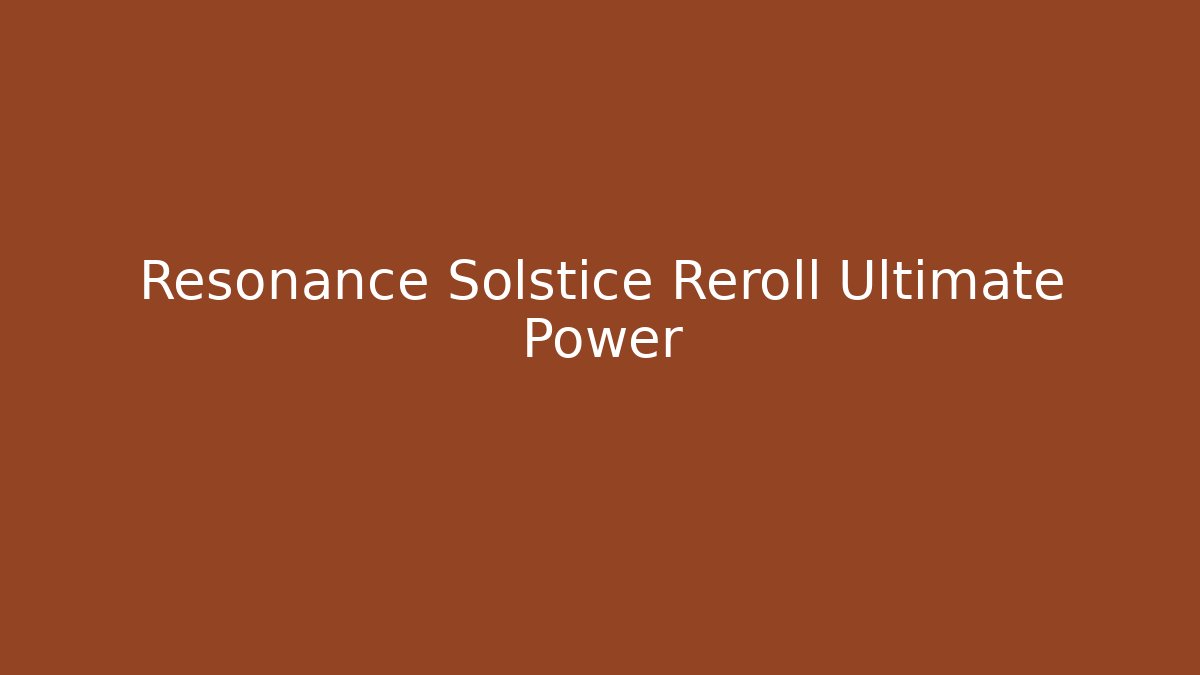 Resonance Solstice Reroll Ultimate Power