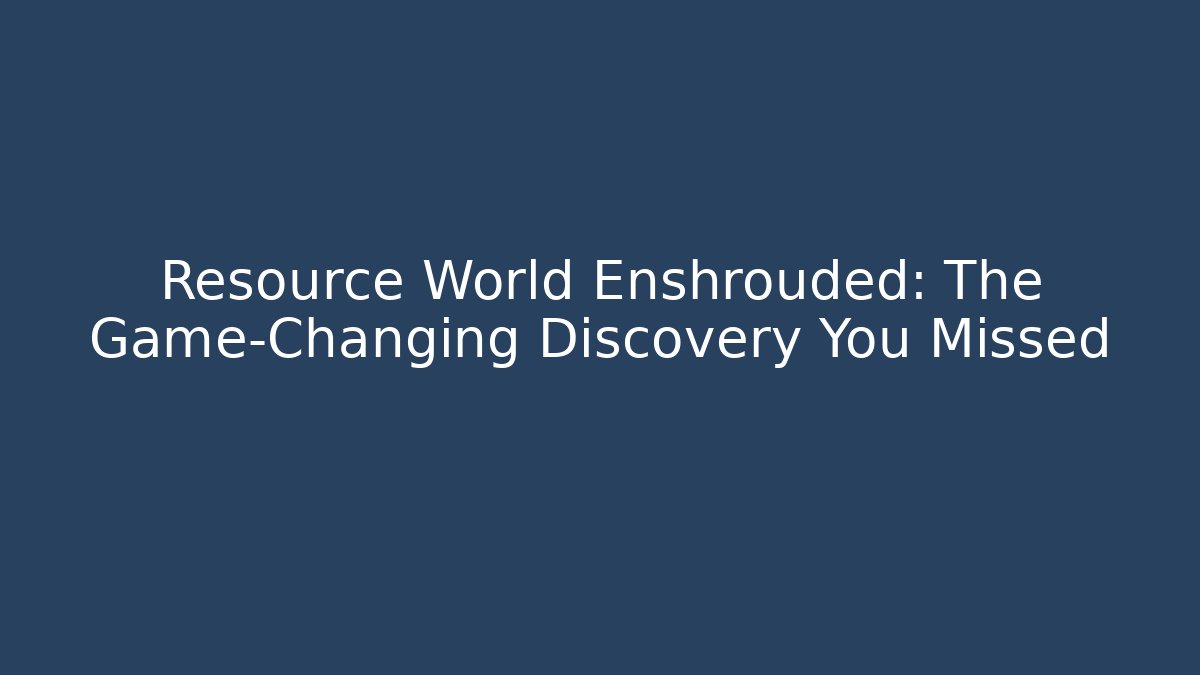 Resource World Enshrouded: The Game-Changing Discovery You Missed