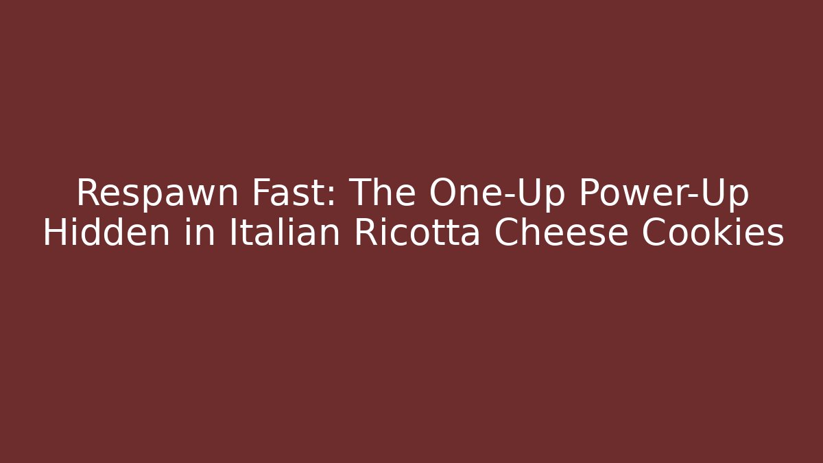 Respawn Fast: The One-Up Power-Up Hidden in Italian Ricotta Cheese Cookies