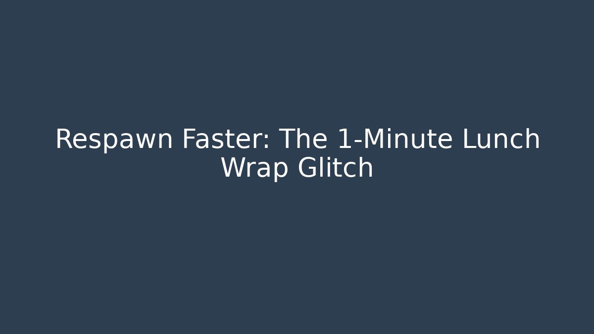Respawn Faster: The 1-Minute Lunch Wrap Glitch