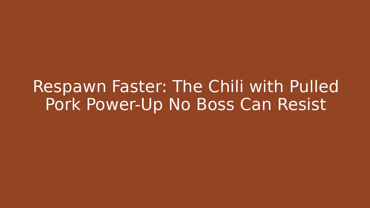 Respawn Faster: The Chili with Pulled Pork Power-Up No Boss Can Resist