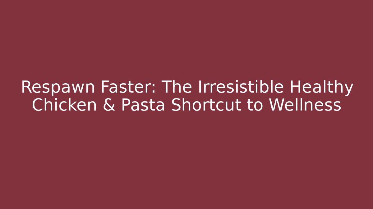 Respawn Faster: The Irresistible Healthy Chicken & Pasta Shortcut to Wellness