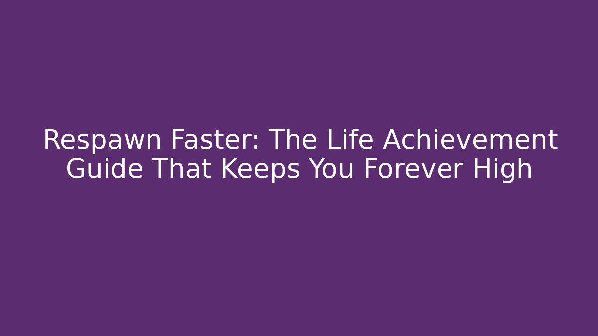 Respawn Faster: The Life Achievement Guide That Keeps You Forever High