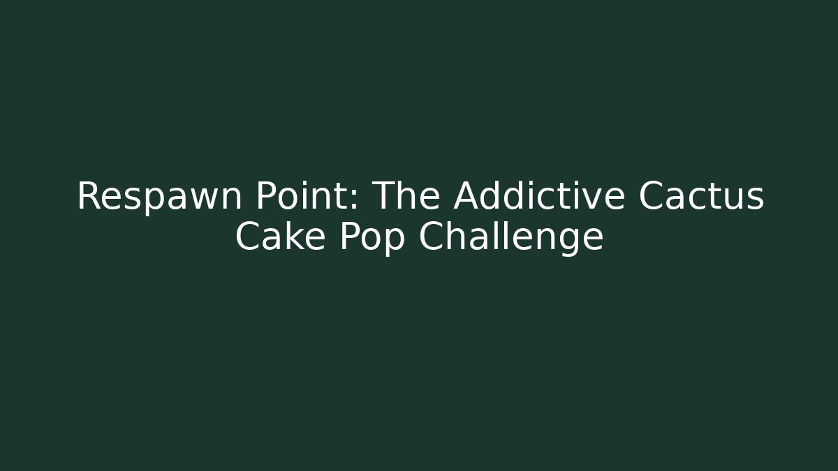 Respawn Point: The Addictive Cactus Cake Pop Challenge - Critter Realm