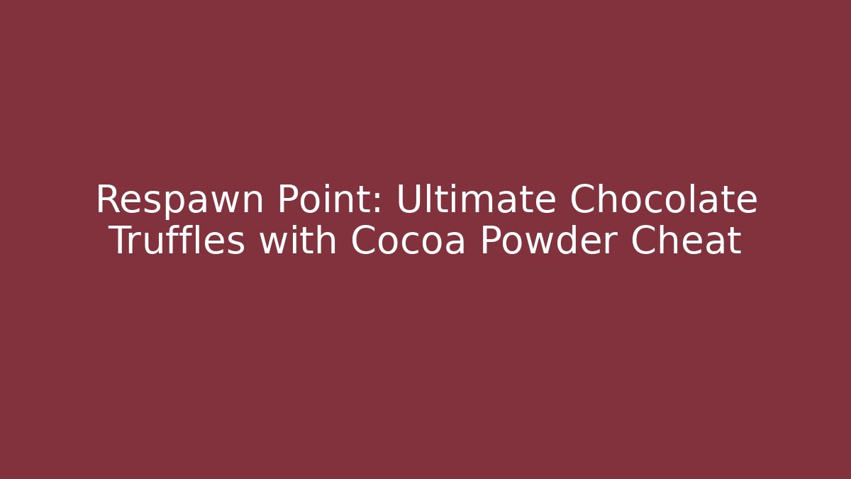 Respawn Point: Ultimate Chocolate Truffles with Cocoa Powder Cheat