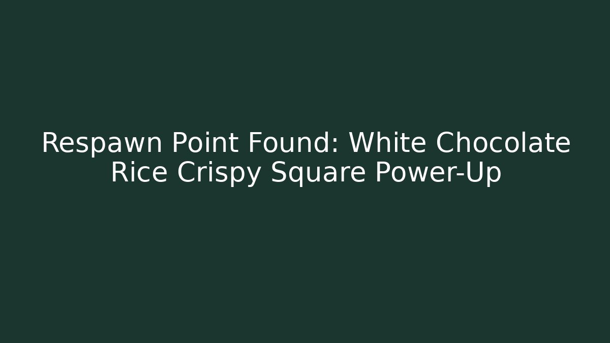 Respawn Point Found: White Chocolate Rice Crispy Square Power-Up
