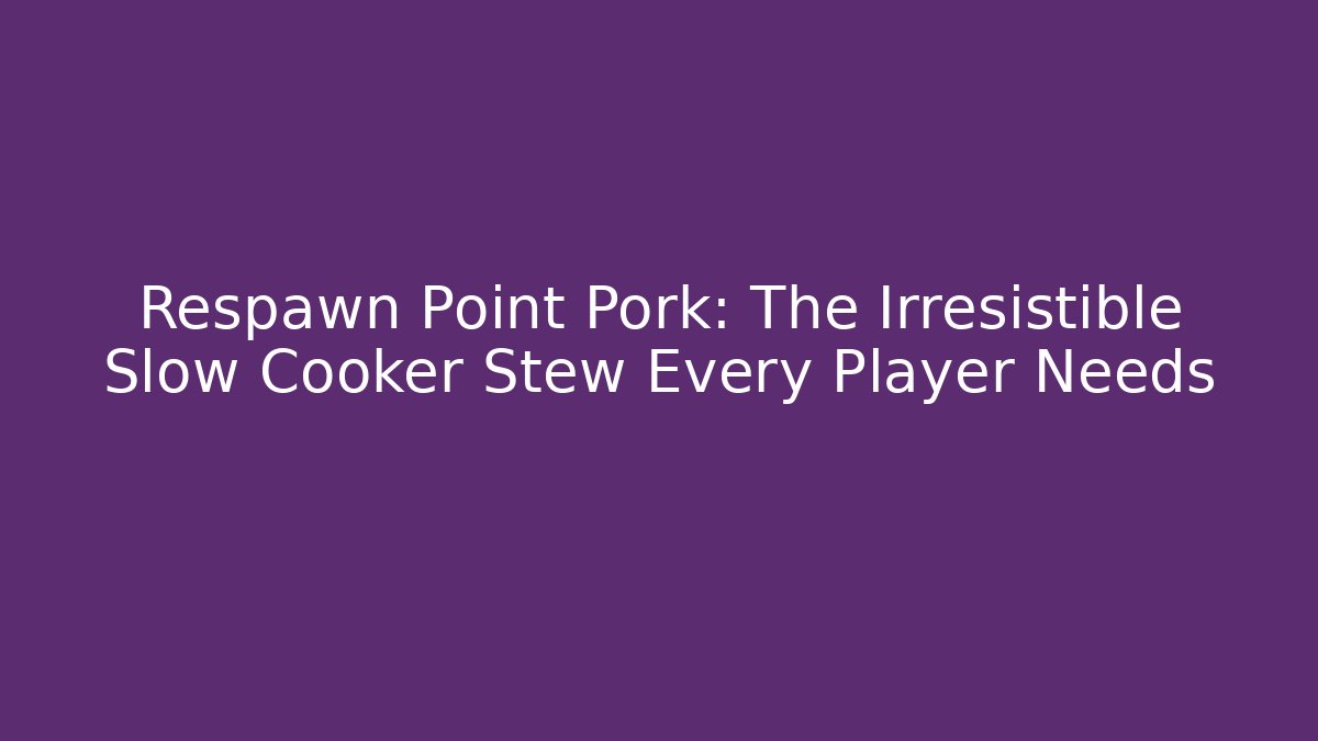Respawn Point Pork: The Irresistible Slow Cooker Stew Every Player Needs