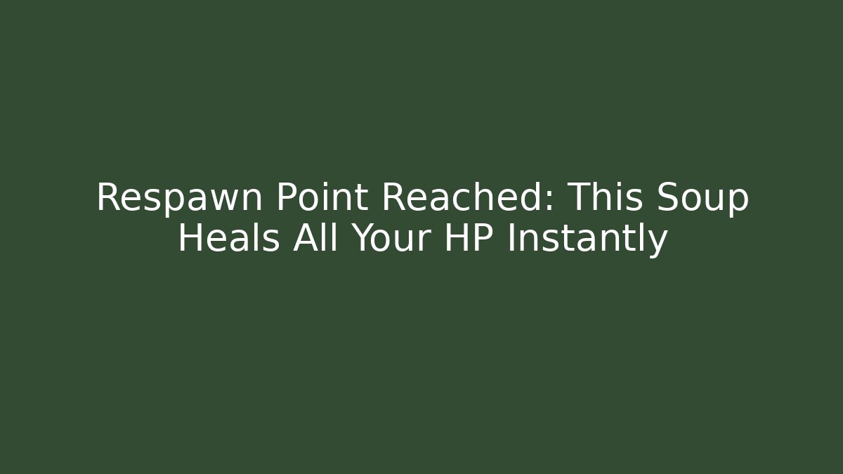 Respawn Point Reached: This Soup Heals All Your HP Instantly