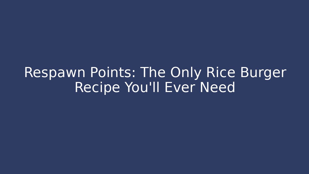 Respawn Points: The Only Rice Burger Recipe You'll Ever Need